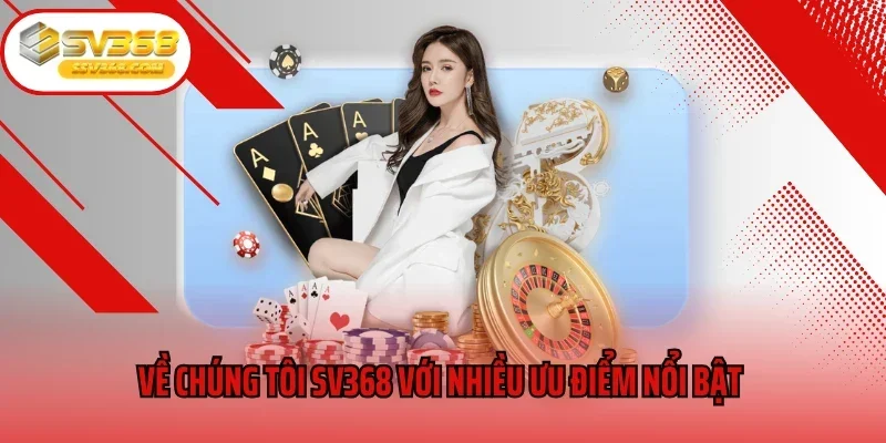 Về chúng tôi SV368 với nhiều ưu điểm nổi bật